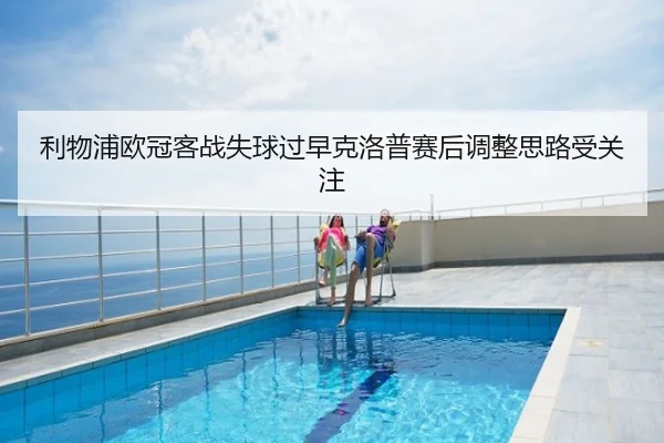 利物浦欧冠客战失球过早克洛普赛后调整思路受关注 | HaoBo